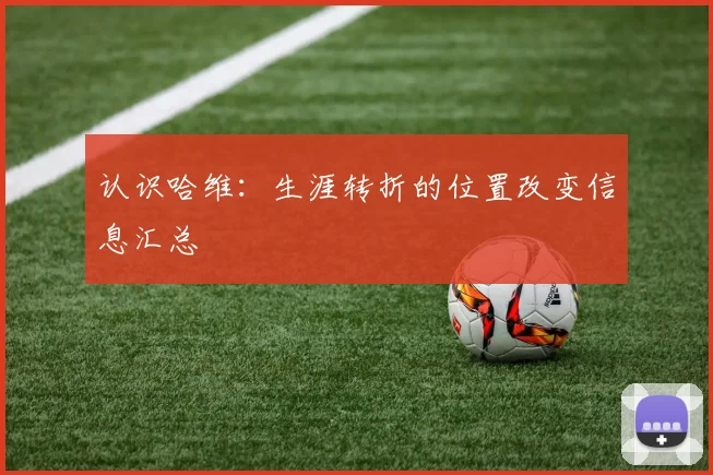认识哈维:生涯转折的位置改变信息汇总