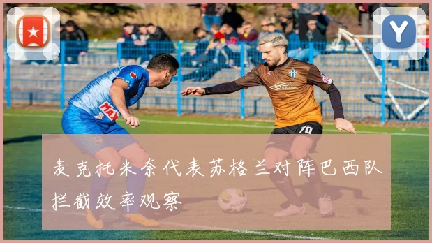 麦克托米奈代表苏格兰对阵巴西队拦截效率观察