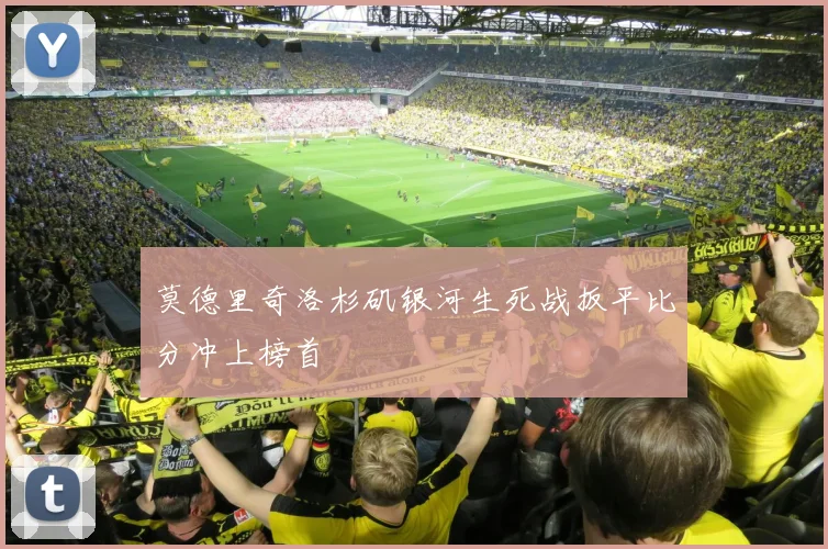 莫德里奇洛杉矶银河生死战扳平比分冲上榜首