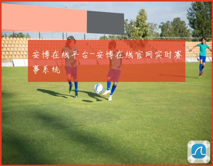 安博在线平台-安博在线官网实时赛事系统