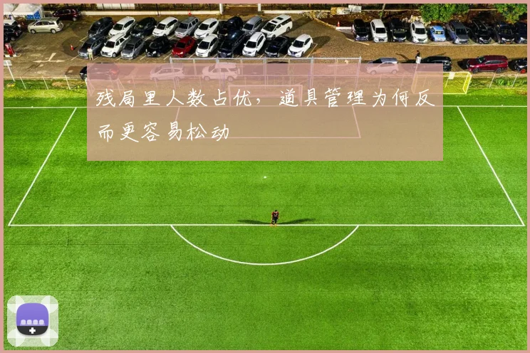 残局里人数占优,道具管理为何反而更容易松动