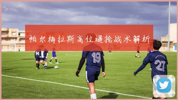 帕尔梅拉斯高位逼抢战术解析