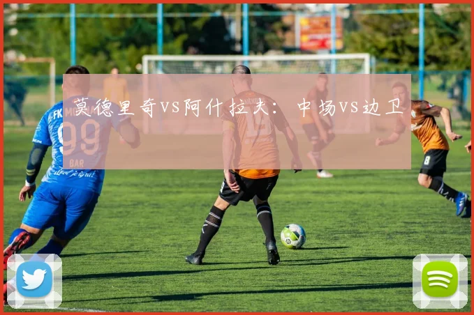 莫德里奇vs阿什拉夫：中场vs边卫