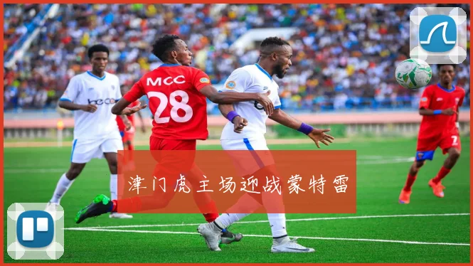津门虎主场迎战蒙特雷