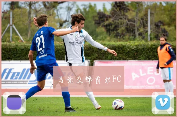 马竞交锋首尔FC