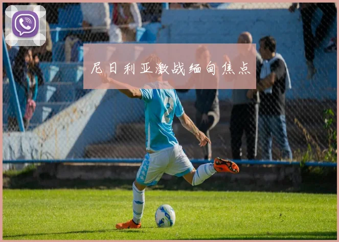 尼日利亚激战缅甸焦点