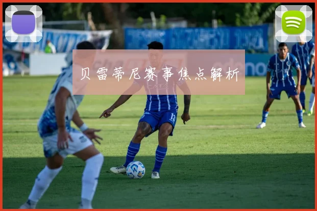 贝雷蒂尼赛事焦点解析
