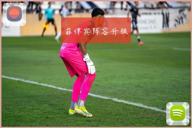 菲律宾阵容升级