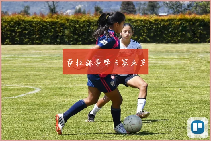 萨拉赫争锋卡塞米罗