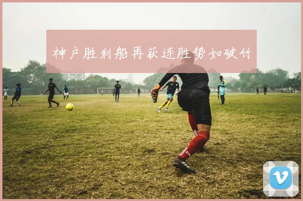 神户胜利船再获连胜势如破竹