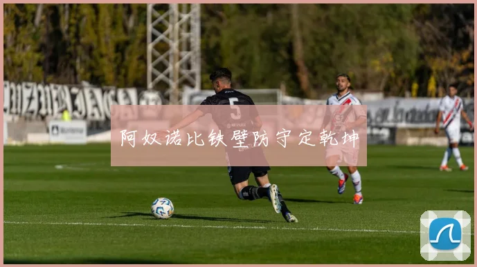 阿奴诺比铁壁防守定乾坤
