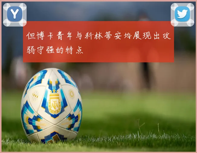 但博卡青年与科林蒂安均展现出攻弱守强的特点