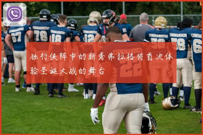 独行侠阵中的新秀弗拉格将首次体验圣诞大战的舞台