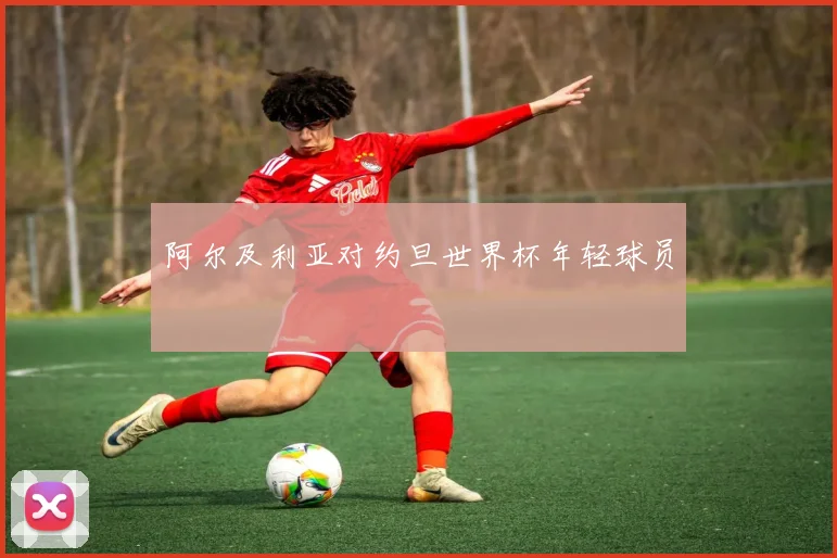 阿尔及利亚对约旦世界杯年轻球员