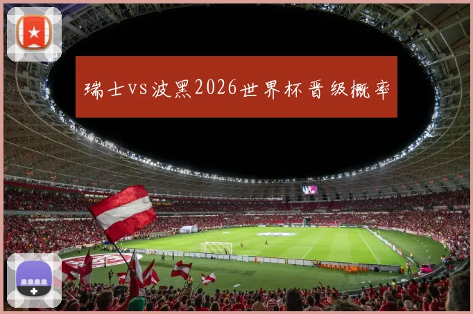 瑞士vs波黑2026世界杯晋级概率