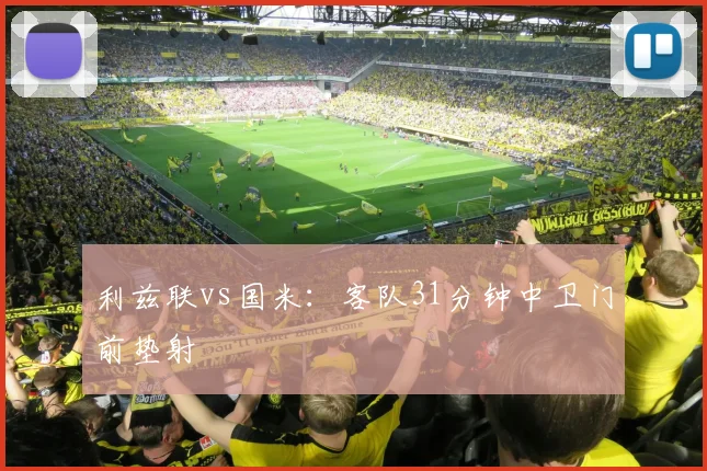 利兹联vs国米：客队31分钟中卫门前垫射