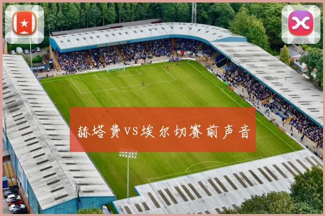 赫塔费vs埃尔切赛前声音