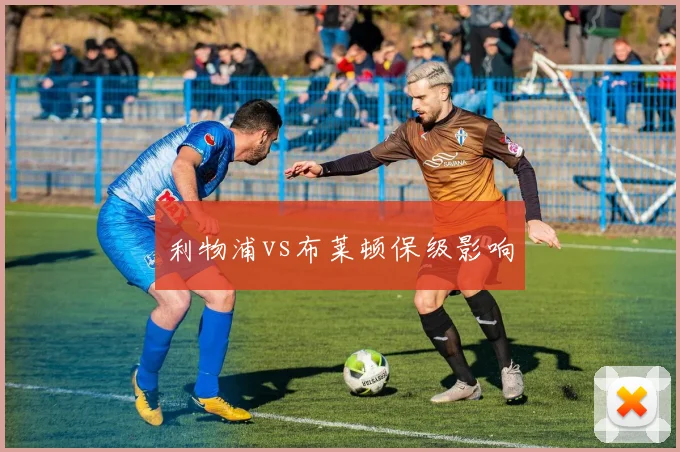 利物浦vs布莱顿保级影响