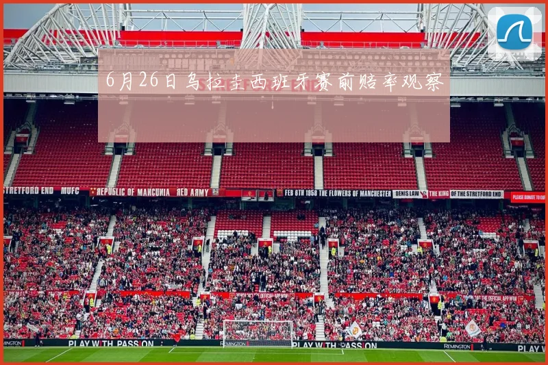 6月26日乌拉圭西班牙赛前赔率观察