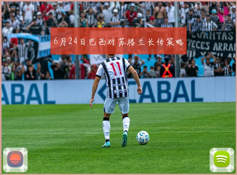 6月24日巴西对苏格兰长传策略