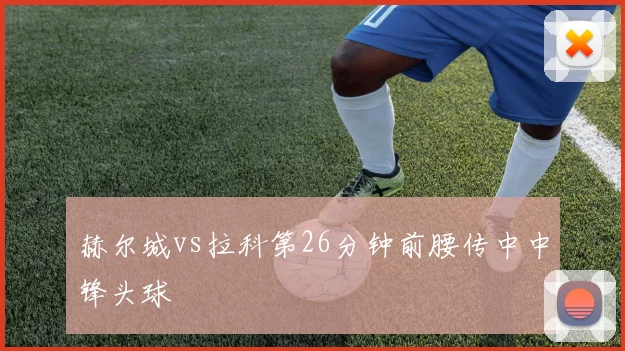 赫尔城vs拉科第26分钟前腰传中中锋头球